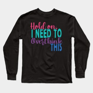 Hold On I Need To Overthink This Long Sleeve T-Shirt